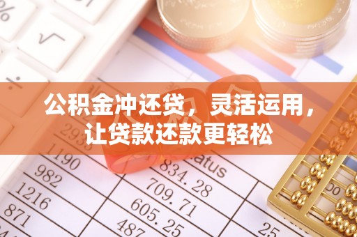 同江公积金冲还贷，灵活运用，让贷款还款更轻松