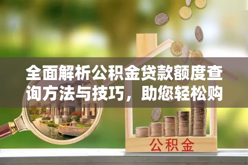 同江全面解析公积金贷款额度查询方法与技巧，助您轻松购房