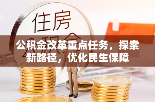 同江公积金改革重点任务，探索新路径，优化民生保障