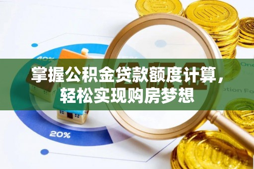 同江掌握公积金贷款额度计算，轻松实现购房梦想