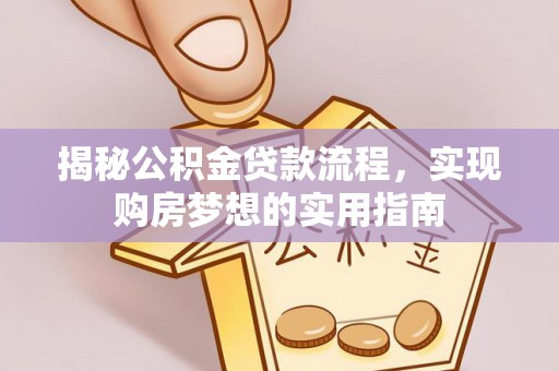 同江揭秘公积金贷款流程，实现购房梦想的实用指南