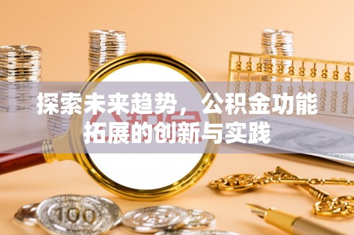 同江探索未来趋势，公积金功能拓展的创新与实践