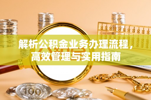 同江解析公积金业务办理流程，高效管理与实用指南