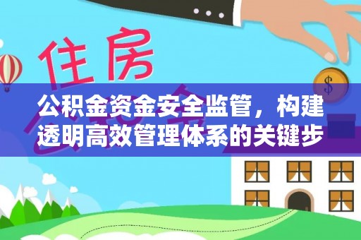 同江公积金资金安全监管，构建透明高效管理体系的关键步骤