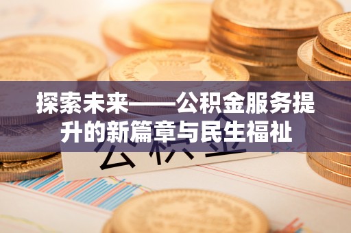 同江探索未来——公积金服务提升的新篇章与民生福祉