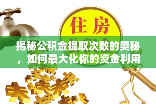 同江揭秘公积金提取次数的奥秘，如何最大化你的资金利用？