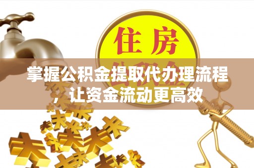 同江掌握公积金提取代办理流程，让资金流动更高效