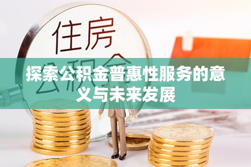 同江探索公积金普惠性服务的意义与未来发展