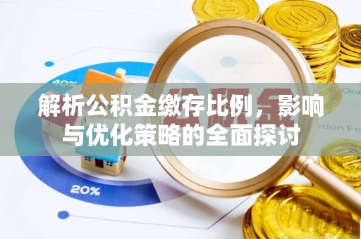 同江解析公积金缴存比例，影响与优化策略的全面探讨