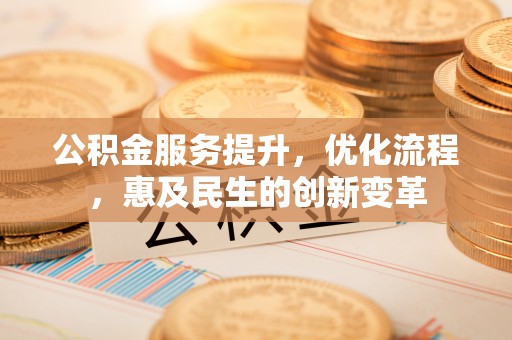 同江公积金服务提升，优化流程，惠及民生的创新变革