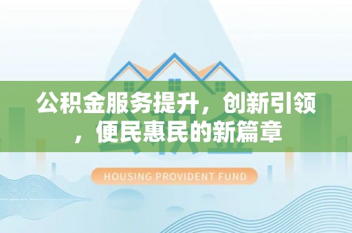 同江公积金服务提升，创新引领，便民惠民的新篇章