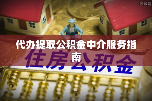 同江代办提取公积金中介服务指南